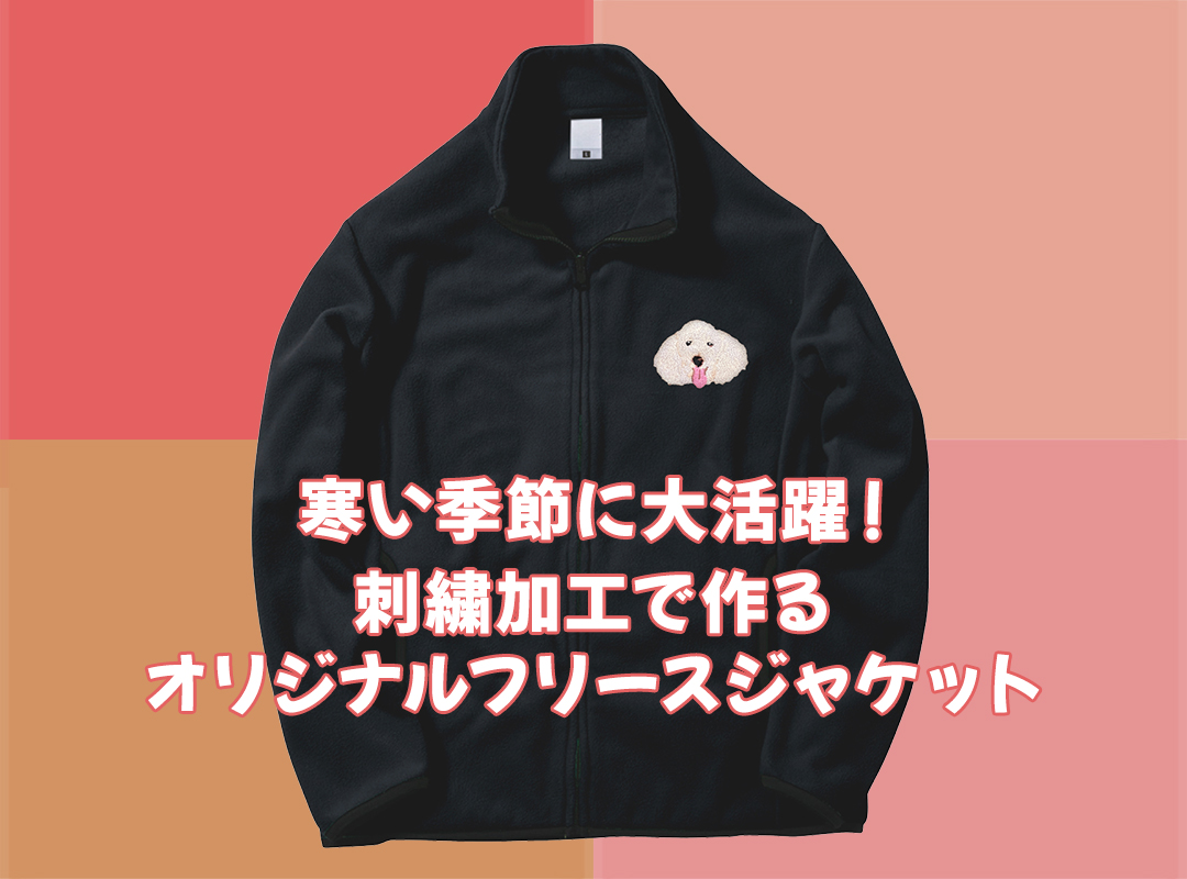 寒い季節に大活躍！刺繍加工で作るオリジナルフリースジャケット